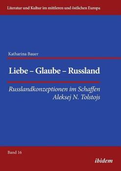 Paperback Liebe - Glaube - Russland. Russlandkonzeptionen im Schaffen Aleksej N. Tolstojs [German] Book