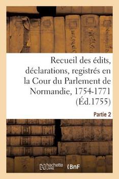 Paperback Recueil des édits, déclarations, lettres patentes, arrests et règlemens du roy: registrés en la Cour du Parlement de Normandie, 1754-1771. Partie 2 [French] Book