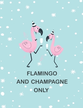 Flamingo and Champagne Only: Cute Notebook Journal, Composition Diary Notepad Blank Lined Pages Gift Ideas  for Women Champagne and Flamingo Lovers (Christmas and Birthday Gifts Series)