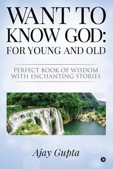 Paperback Want to Know God: For Young and Old: Perfect Book of Wisdom with Enchanting Stories Book