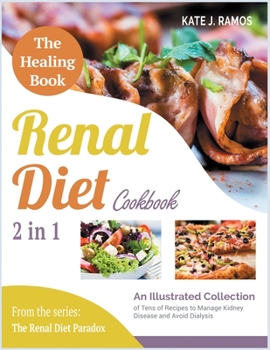 Paperback The Healing Renal Diet Cookbook [2 in 1]: An Illustrated Collection of Tens of Recipes to Manage Kidney Disease and Avoid Dialysis Book