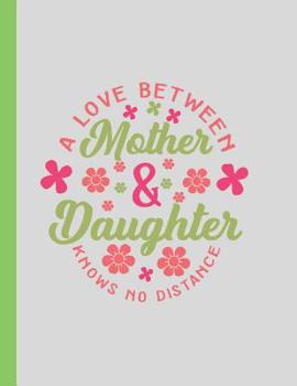 Paperback A Love Between Mother & Daughter Knows No Distance: Large Mother & Daughter Back-and-Forth Notebook / Journal With Prompts To Write In Book