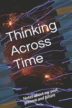 Paperback Thinking Across Time: Notes about my Past, Present, and Future Book