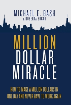 Hardcover Million Dollar Miracle: How to Make a Million Dollars in One Day and Never Have To Work Again Book