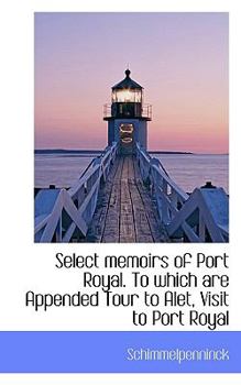 Paperback Select memoirs of Port Royal. To which are Appended Tour to Alet, Visit to Port Royal Book