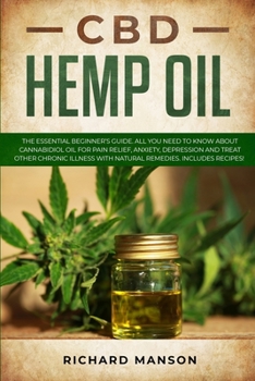 Paperback CBD Hemp Oil: The Essential Beginner's Guide. All You Need to Know About Cannabidiol Oil for Pain Relief, Anxiety, Depression and Tr Book
