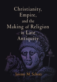 Hardcover Christianity, Empire, and the Making of Religion in Late Antiquity Book