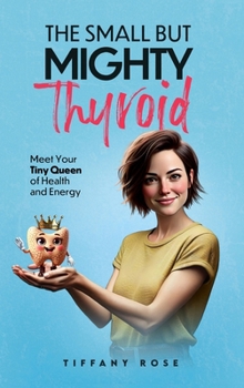 Hardcover The Small but Mighty Thyroid: Meet Your Tiny Queen of Health and Energy Book