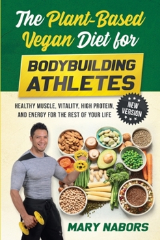 Paperback The Plant-Based Vegan Diet for Bodybuilding Athletes (NEW VERSION): Healthy Muscle, Vitality, High Protein, and Energy for the Rest of your Life Book