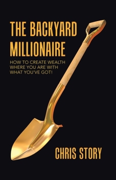 Paperback The Backyard Millionaire: How to Create Wealth Where You Are with What You've Got! Book