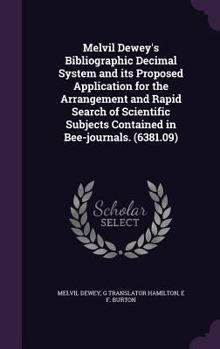 Hardcover Melvil Dewey's Bibliographic Decimal System and its Proposed Application for the Arrangement and Rapid Search of Scientific Subjects Contained in Bee- Book