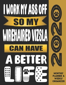 I Work My Ass Off So My Wirehaired Vizsla Can Have A Better Life: 2020 Monthly Planner Calendar And Weekly Organizer, Income And Expense Budget Tracker For Wirehaired Vizsla Dog Lovers