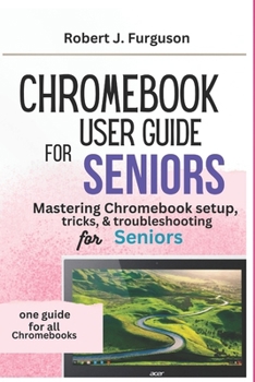 Paperback Chromebook User Guide for Seniors: Mastering Chromebook setup, tricks & troubleshooting for Seniors Book