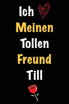 Ich Liebe Meinen Tollen Freund Till: Geschenk an Boyfriend Namens Till von seiner Freundin | Geburtstagsgeschenk, Weihnachtsgeschenk oder Valentinstag ... Notizbuch zu schreibe (German Edition)