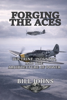 Forging the Aces: Doctrine, Industry, and the Architecture of Air Power (Aces of the Second World War)