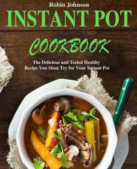 Paperback Instant Pot Cookbook: The Delicious and Tested Instant Pot Recipes You Must Try for Your Instant Pot Book