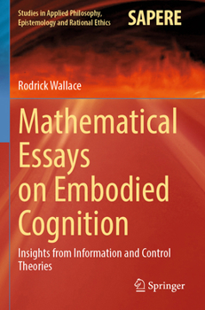 Mathematical Essays on Embodied Cognition: Insights from Information and Control Theories (Studies in Applied Philosophy, Epistemology and Rational Ethics)