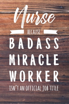 Nurse Practitioner Because Badass Miracle Worker Isn't an Official Job Title: 6x9" Lined Wood Matte Cover Notebook/Journal Funny Gift Idea For Registered Nurses, RN, CRN, Nursing Students