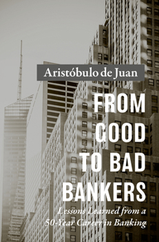 Hardcover From Good to Bad Bankers: Lessons Learned from a 50-Year Career in Banking Book