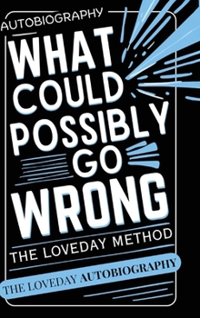 Hardcover What Could Possibly Go Wrong? My Life's Journey.Author of The Loveday Method Book