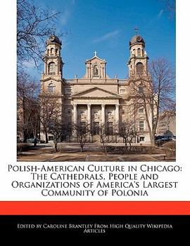 Polish-American Culture in Chicago : The Cathedrals, People and Organizations of America's Largest Community of Polonia