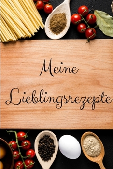 Meine Lieblingsrezepte: Version: italienisches Essen | Rezeptbuch zum Selberschreiben - Endlich dein eigenes Kochbuch selbst schreiben | Perfektes ... Hobbyköche - Notizbuch 6x9 (German Edition)