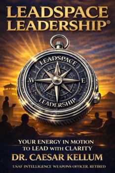 Leadspace Leadership: Your Energy In Motion To Lead With Clarity