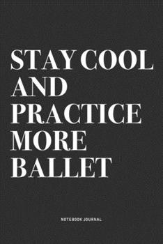 Paperback Stay Cool And Practice More Ballet: A 6x9 Inch Diary Notebook Journal With A Bold Text Font Slogan On A Matte Cover and 120 Blank Lined Pages Makes A Book