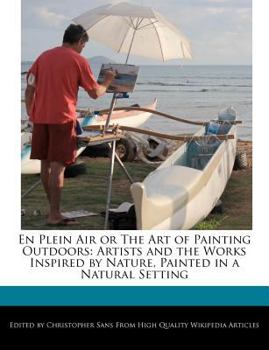 Paperback En Plein Air or the Art of Painting Outdoors: Artists and the Works Inspired by Nature, Painted in a Natural Setting Book