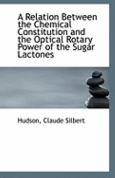 Paperback A Relation Between the Chemical Constitution and the Optical Rotary Power of the Sugar Lactones Book