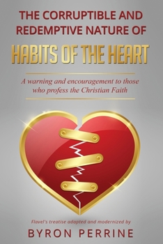 Paperback The Corruptible and Redemptive Nature of Habits of the Heart: A warning and encouragement to those who profess the Christian Faith Book