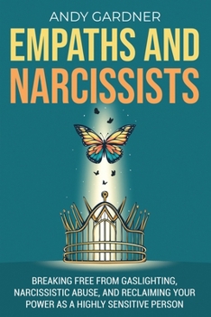 Empaths and Narcissists: Breaking Free from Gaslighting, Narcissistic Abuse, and Reclaiming Your Power as a Highly Sensitive Person