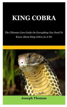 Paperback King Cobra: The Ultimate Care Guide On Everything You Need To Know About King Cobra As A Pet Book