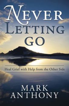 Paperback Never Letting Go: Heal Grief with Help from the Other Side Book