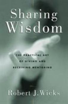 Paperback Sharing Wisdom The Practical Art of Giving and Receiving Mentoring Book