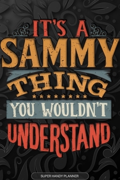 Its A Sammy Thing You Wouldnt Understand: Sammy Name Planner With Notebook Journal Calendar Personal Goals Password Manager & Much More, Perfect Gift For Sammy