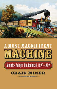 Hardcover A Most Magnificent Machine: America Adopts the Railroad, 1825-1862 Book