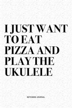Paperback I Just Want To Eat Pizza And Play The Ukulele: A 6x9 Inch Diary Notebook Journal With A Bold Text Font Slogan On A Matte Cover and 120 Blank Lined Pag Book