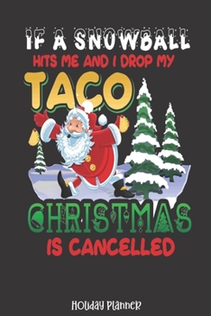 Holiday Planner: If A Snowball Hits Me And I Drop My Taco Christmas Is Cancelled Santa | | Calendar | Holiday Guide | Budget | Black Friday | Cyber ... List | Meal | Tracker | Card Address | Gift
