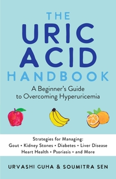 Paperback The Uric Acid Handbook: A Beginner's Guide to Overcoming Hyperuricemia (Strategies for Managing: Gout, Kidney Stones, Diabetes, Liver Disease, Heart H Book