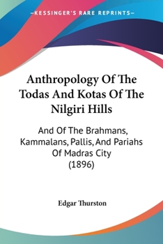 Paperback Anthropology Of The Todas And Kotas Of The Nilgiri Hills: And Of The Brahmans, Kammalans, Pallis, And Pariahs Of Madras City (1896) Book