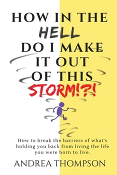 Paperback How in the Hell do I make it out of this STORM!?!: How to take immediate control over any hardship & come out victorious Book