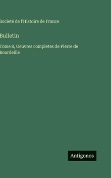Bulletin: Tome 8, Oeuvres completes de Pierre de Bourdeille