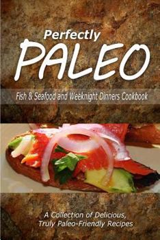 Paperback Perfectly Paleo - Fish & Seafood and Weeknight Dinners Cookbook: Indulgent Paleo Cooking for the Modern Caveman Book