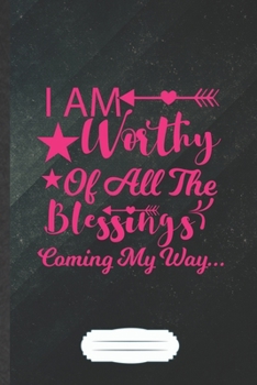 I Am Worthy of All the Blessings Coming My Way: Funny Blank Lined Notebook Journal For Girl Power Equality, Blessed Women, Inspirational Saying Unique Special Birthday Gift Popular B5 110 Pages