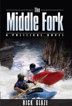 Paperback The Middle Fork: A Political Novel Book