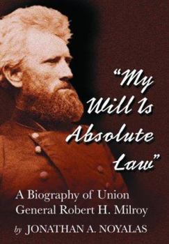 Paperback My Will Is Absolute Law: A Biography of Union General Robert H. Milroy Book