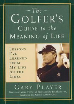 Hardcover The Golfer's Guide to the Meaning of Life: Lessons I've Learned from My Life on the Links Book