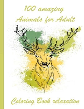 100 amazing Animals for Adult Coloring Book relaxation: An Adult Coloring Book with Lions, Elephants, Owls, Horses, Dogs, Cats, and Many More!