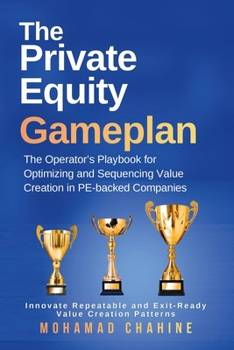The Private Equity Gameplan: The Operator's Playbook for Optimizing and Sequencing Value Creation in PE-backed Companies